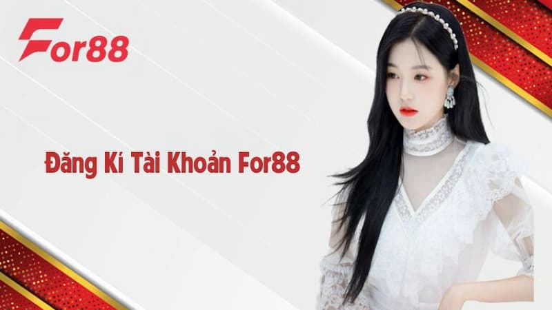 Đăng ký For88 | Hướng dẫn chi tiết, thực hành ngay!
